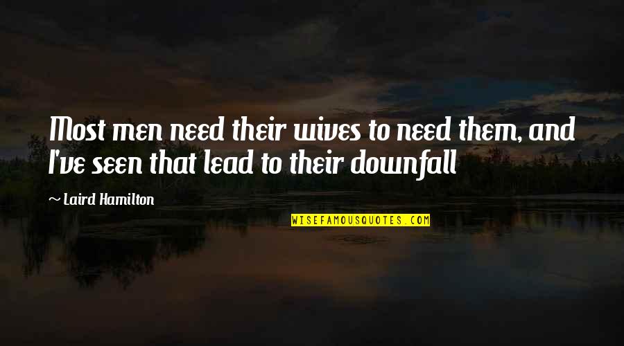 Edwards Deming Quote Quotes By Laird Hamilton: Most men need their wives to need them,