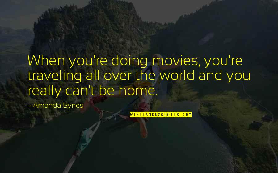 Edwards Sons Trading Company Quotes By Amanda Bynes: When you're doing movies, you're traveling all over Edwards Sons Trading Company Quotes By Amanda Bynes: When you're doing movies, you're traveling all over