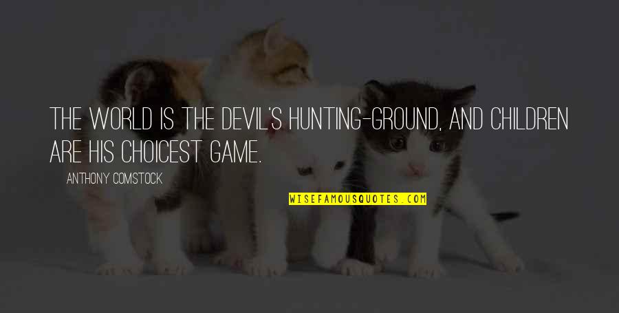 Edwardson Ake Quotes By Anthony Comstock: The world is the devil's hunting-ground, and children Edwardson Ake Quotes By Anthony Comstock: The world is the devil's hunting-ground, and children
