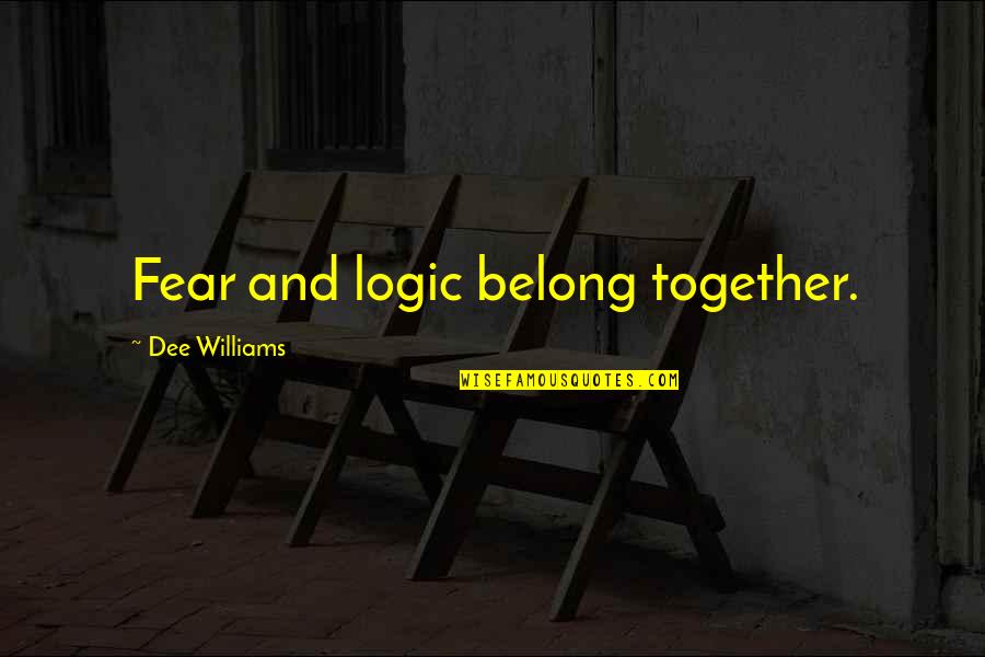 Edwardson Munoz Quotes By Dee Williams: Fear and logic belong together. Edwardson Munoz Quotes By Dee Williams: Fear and logic belong together.