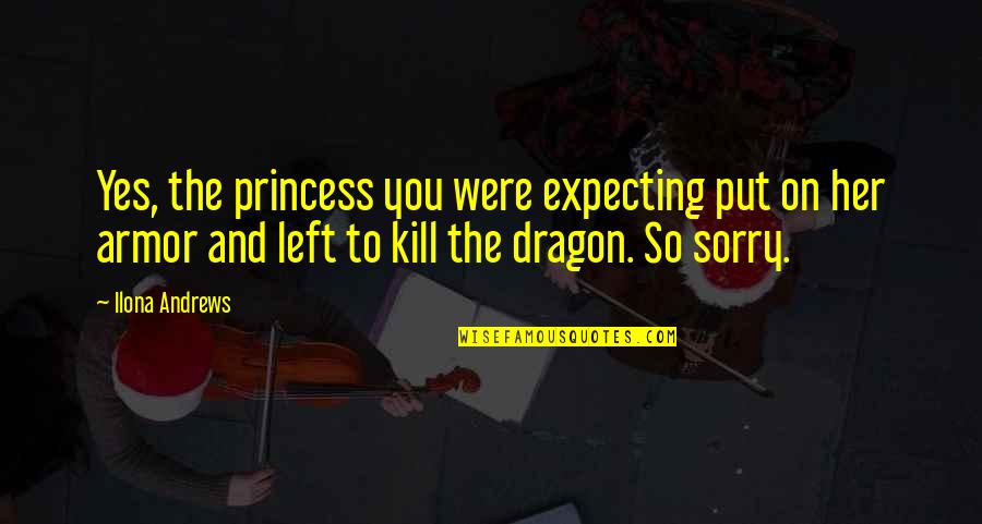 Edwardson Munoz Quotes By Ilona Andrews: Yes, the princess you were expecting put on Edwardson Munoz Quotes By Ilona Andrews: Yes, the princess you were expecting put on