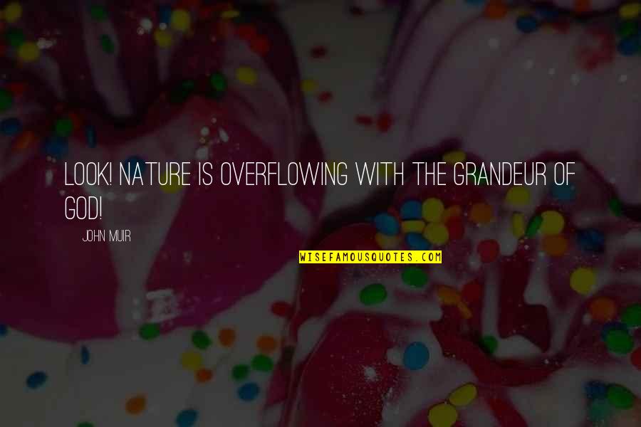 Edwardson Munoz Quotes By John Muir: Look! Nature is overflowing with the grandeur of
