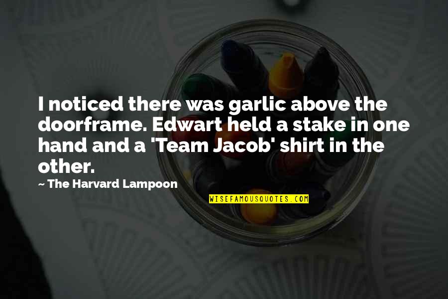 Edwart's Quotes By The Harvard Lampoon: I noticed there was garlic above the doorframe. Edwart's Quotes By The Harvard Lampoon: I noticed there was garlic above the doorframe.