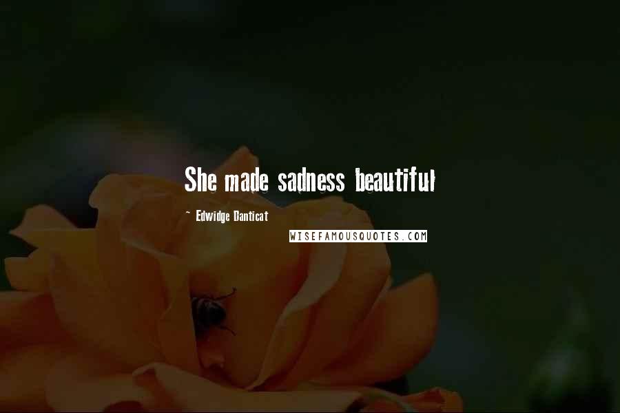 Edwidge Danticat quotes: She made sadness beautiful