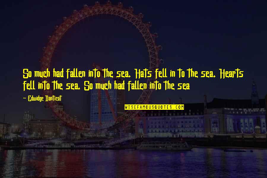 Edwidge Danticat Quotes By Edwidge Danticat: So much had fallen into the sea. Hats