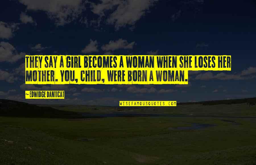 Edwidge Danticat Quotes By Edwidge Danticat: They say a girl becomes a woman when