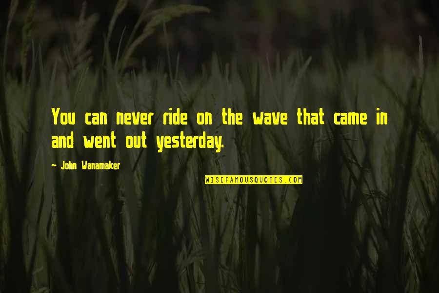 Edwiges Harry Quotes By John Wanamaker: You can never ride on the wave that