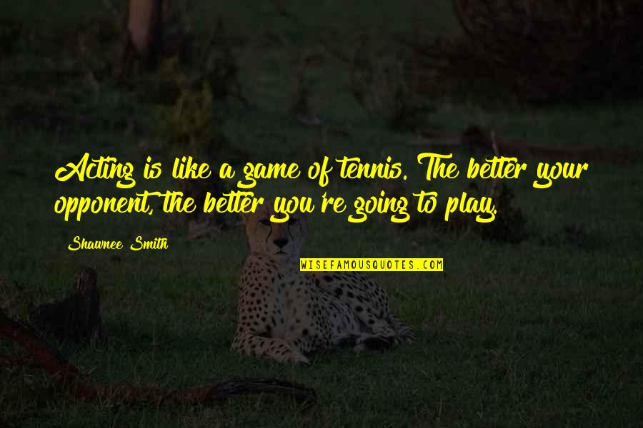 Edwiges Harry Quotes By Shawnee Smith: Acting is like a game of tennis. The