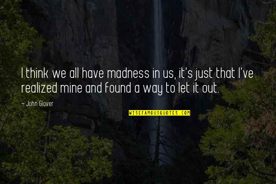 Edwin Booz Quotes By John Glover: I think we all have madness in us,