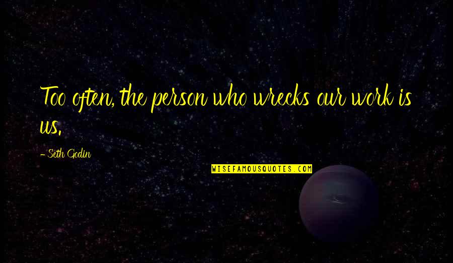 Edwin Budding Quotes By Seth Godin: Too often, the person who wrecks our work