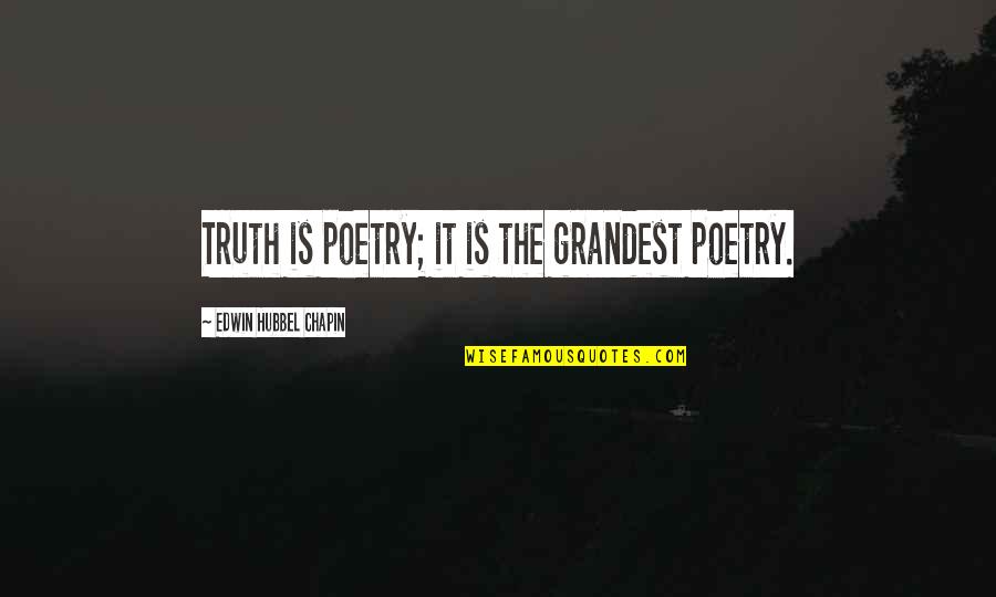Edwin Chapin Quotes By Edwin Hubbel Chapin: Truth is poetry; it is the grandest poetry.