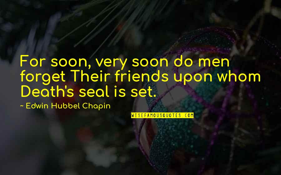 Edwin Chapin Quotes By Edwin Hubbel Chapin: For soon, very soon do men forget Their