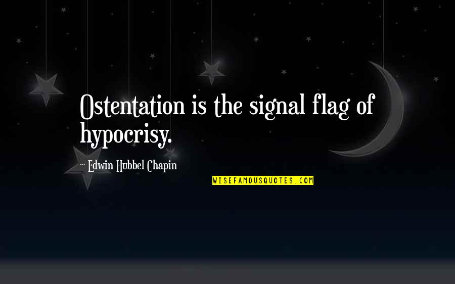 Edwin Chapin Quotes By Edwin Hubbel Chapin: Ostentation is the signal flag of hypocrisy.