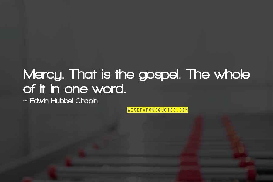 Edwin Chapin Quotes By Edwin Hubbel Chapin: Mercy. That is the gospel. The whole of