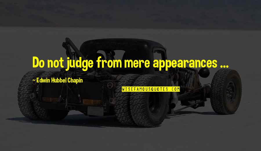 Edwin Chapin Quotes By Edwin Hubbel Chapin: Do not judge from mere appearances ...