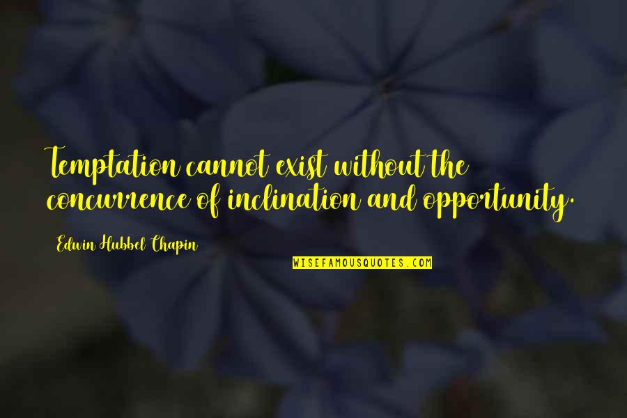 Edwin Chapin Quotes By Edwin Hubbel Chapin: Temptation cannot exist without the concurrence of inclination