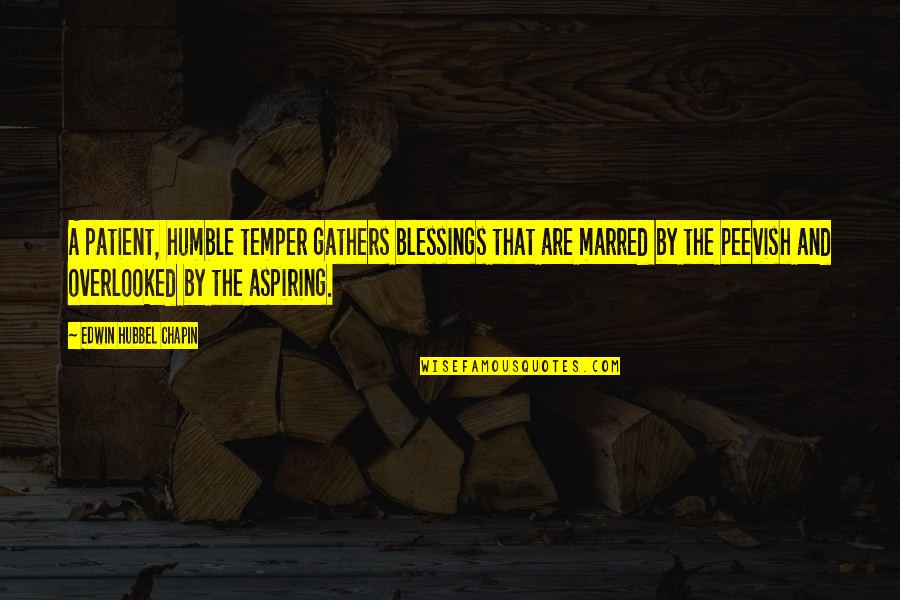 Edwin Chapin Quotes By Edwin Hubbel Chapin: A patient, humble temper gathers blessings that are