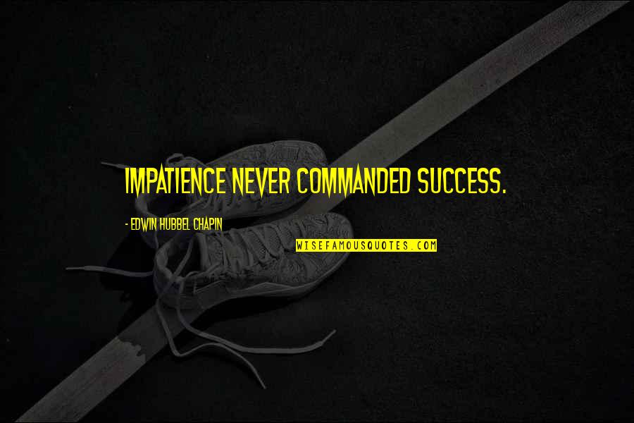 Edwin Chapin Quotes By Edwin Hubbel Chapin: Impatience never commanded success.
