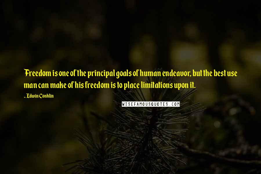 Edwin Conklin quotes: Freedom is one of the principal goals of human endeavor, but the best use man can make of his freedom is to place limitations upon it.