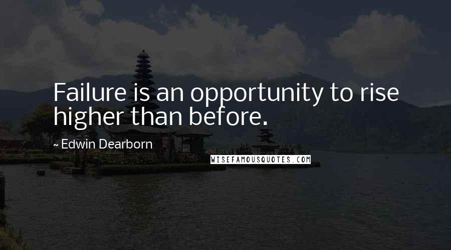 Edwin Dearborn quotes: Failure is an opportunity to rise higher than before.