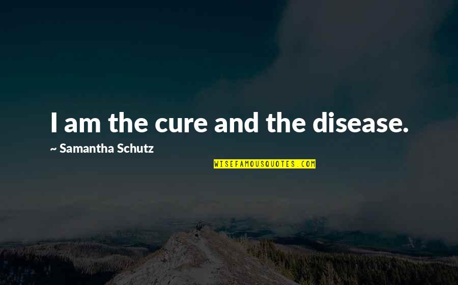 Edwin Encarnacion Quotes By Samantha Schutz: I am the cure and the disease.