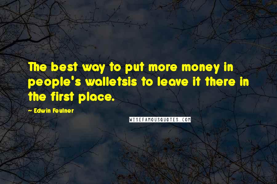 Edwin Feulner quotes: The best way to put more money in people's walletsis to leave it there in the first place.