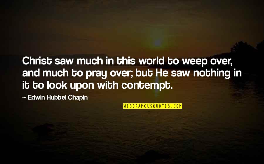 Edwin H Chapin Quotes By Edwin Hubbel Chapin: Christ saw much in this world to weep