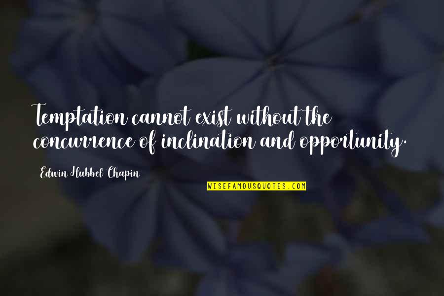 Edwin H Chapin Quotes By Edwin Hubbel Chapin: Temptation cannot exist without the concurrence of inclination Edwin H Chapin Quotes By Edwin Hubbel Chapin: Temptation cannot exist without the concurrence of inclination
