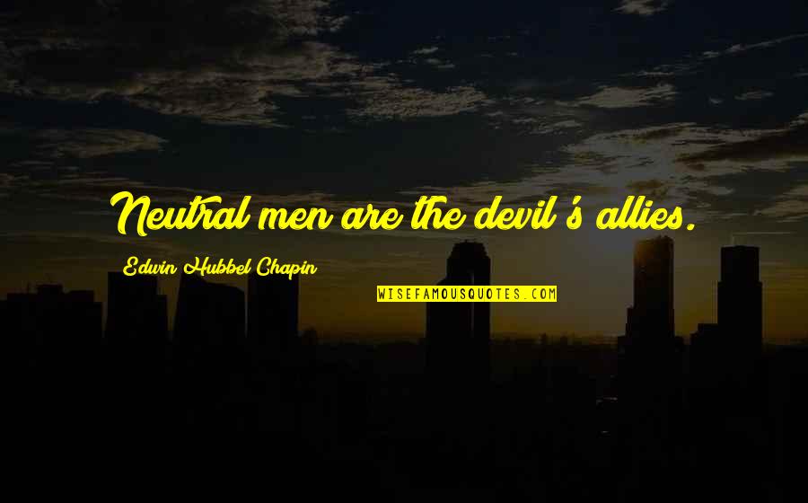 Edwin H Chapin Quotes By Edwin Hubbel Chapin: Neutral men are the devil's allies.