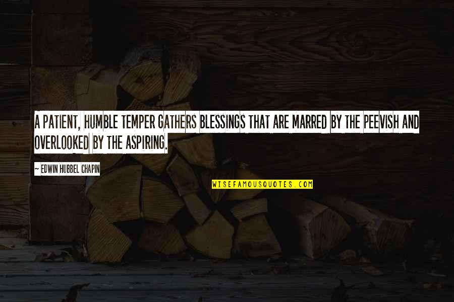 Edwin H Chapin Quotes By Edwin Hubbel Chapin: A patient, humble temper gathers blessings that are