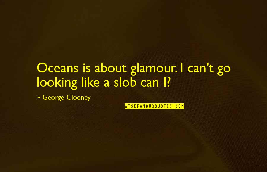 Edwin H Friedman Quotes By George Clooney: Oceans is about glamour. I can't go looking