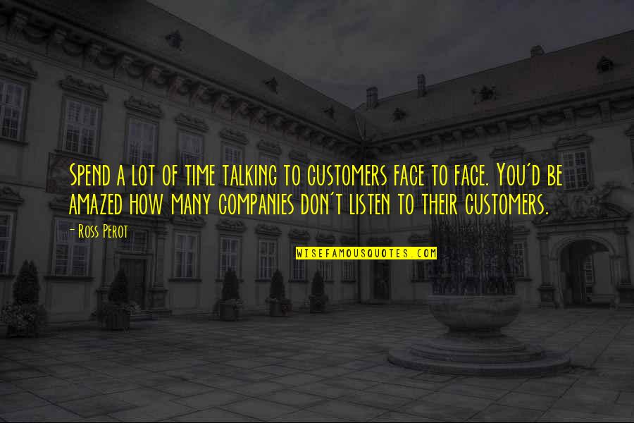 Edwin Hawkins Quotes By Ross Perot: Spend a lot of time talking to customers