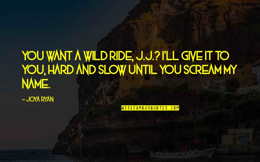 Edwin Honoret Quotes By Joya Ryan: You want a wild ride, J.J.? I'll give