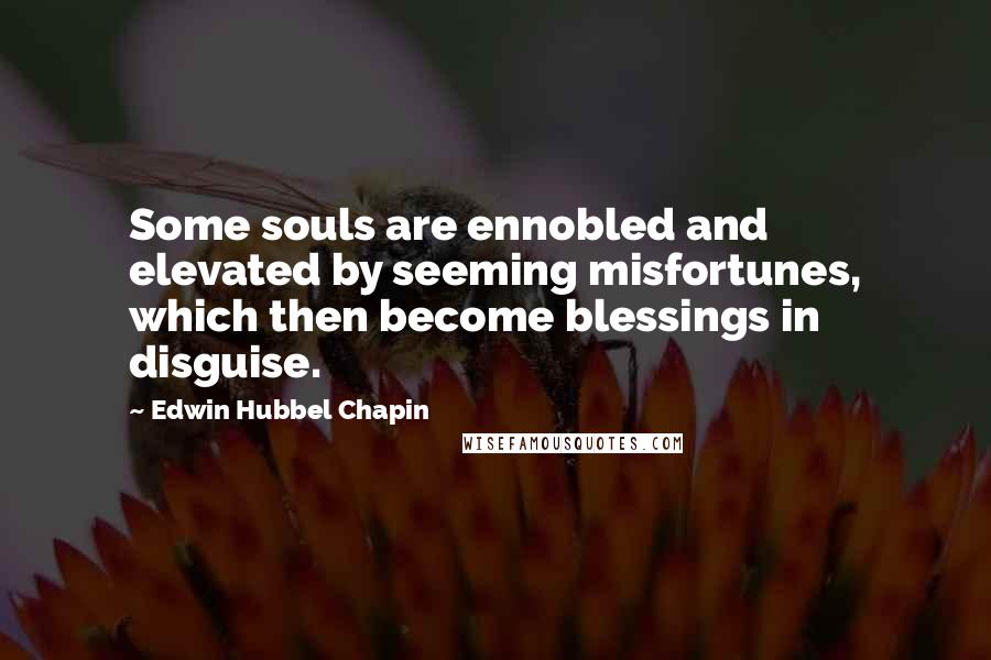 Edwin Hubbel Chapin quotes: Some souls are ennobled and elevated by seeming misfortunes, which then become blessings in disguise.