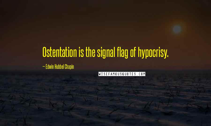 Edwin Hubbel Chapin quotes: Ostentation is the signal flag of hypocrisy.