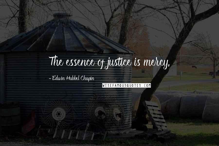 Edwin Hubbel Chapin quotes: The essence of justice is mercy.