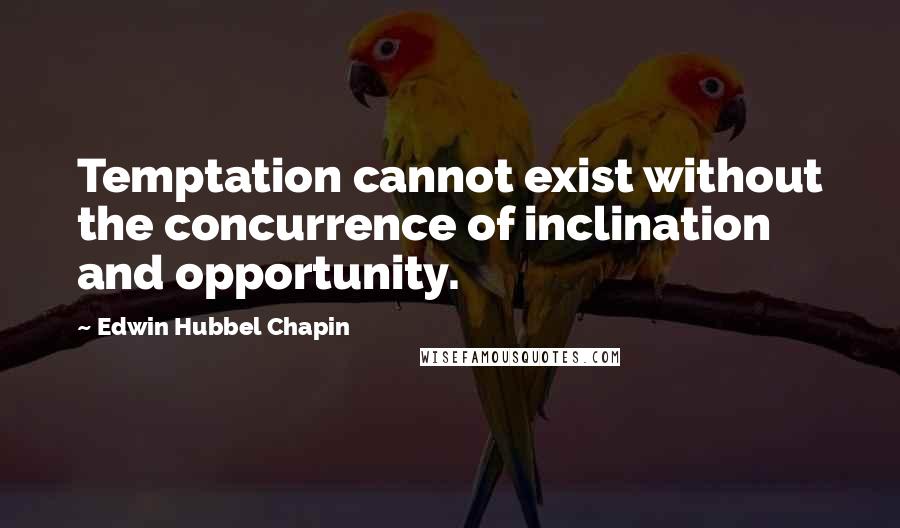 Edwin Hubbel Chapin quotes: Temptation cannot exist without the concurrence of inclination and opportunity.