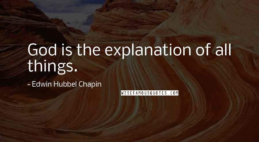 Edwin Hubbel Chapin quotes: God is the explanation of all things.