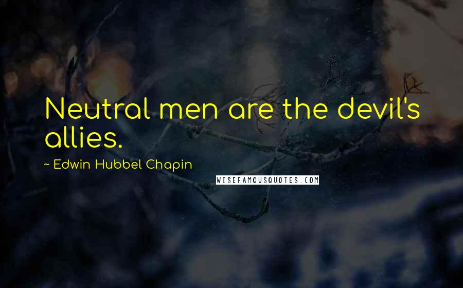 Edwin Hubbel Chapin quotes: Neutral men are the devil's allies.