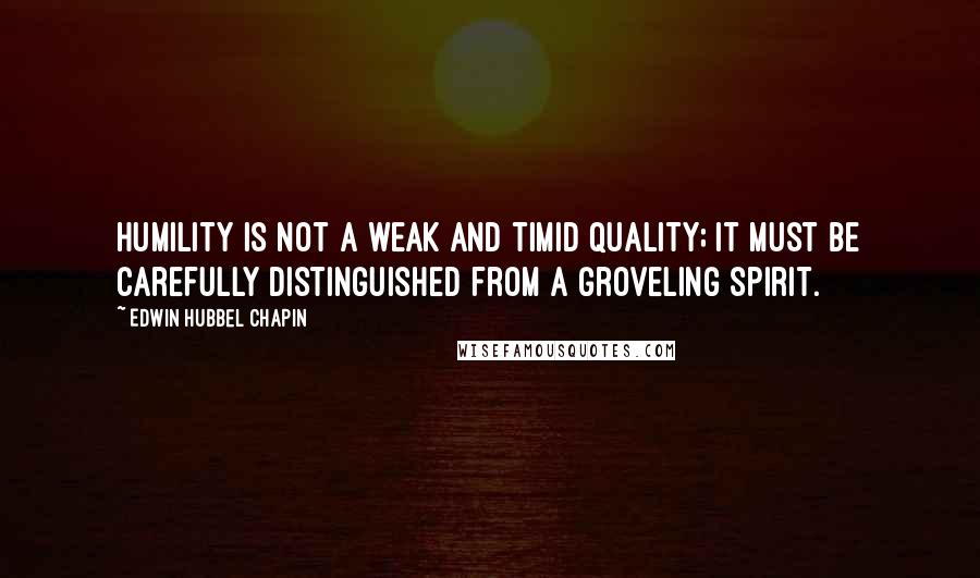 Edwin Hubbel Chapin quotes: Humility is not a weak and timid quality; it must be carefully distinguished from a groveling spirit.