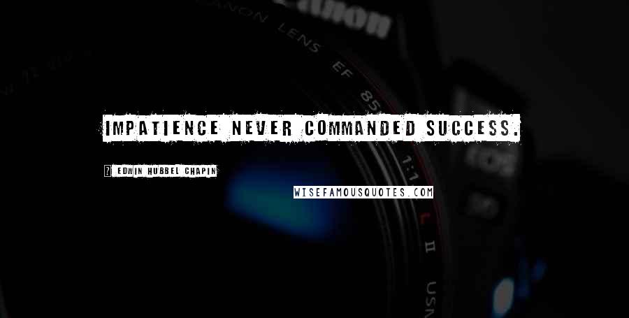 Edwin Hubbel Chapin quotes: Impatience never commanded success.