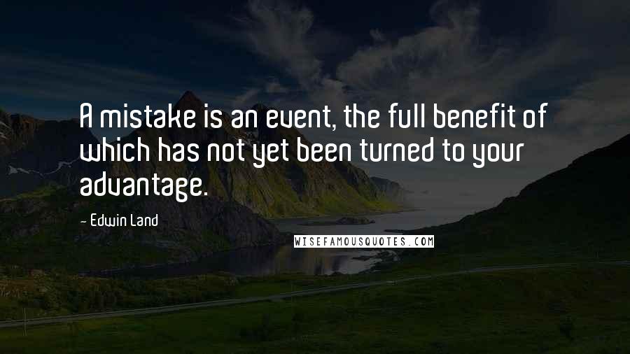 Edwin Land quotes: A mistake is an event, the full benefit of which has not yet been turned to your advantage.