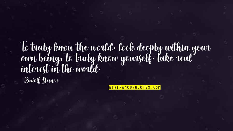 Edwin Lazlo Quotes By Rudolf Steiner: To truly know the world, look deeply within