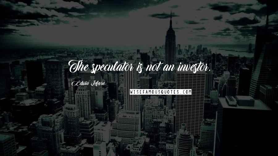 Edwin Lefevre quotes: The speculator is not an investor.