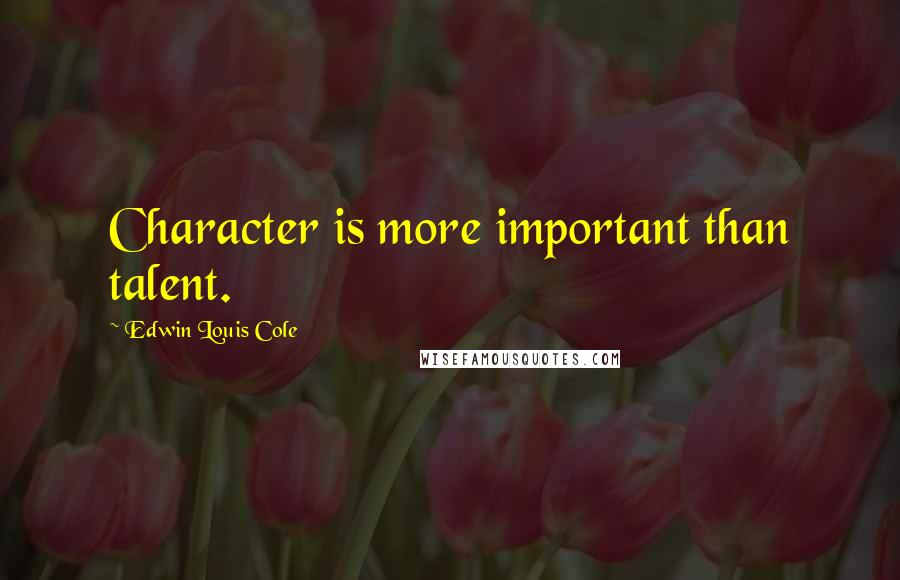 Edwin Louis Cole quotes: Character is more important than talent.