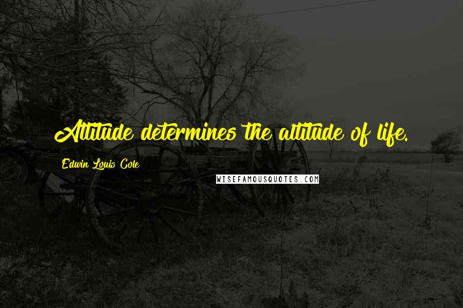 Edwin Louis Cole quotes: Attitude determines the altitude of life.