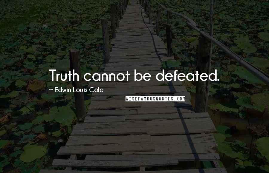 Edwin Louis Cole quotes: Truth cannot be defeated.