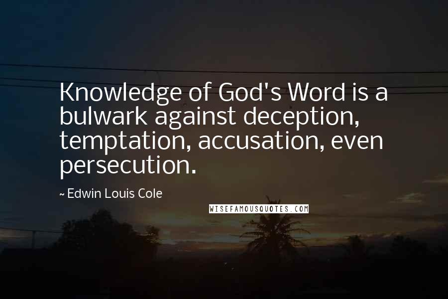 Edwin Louis Cole quotes: Knowledge of God's Word is a bulwark against deception, temptation, accusation, even persecution.