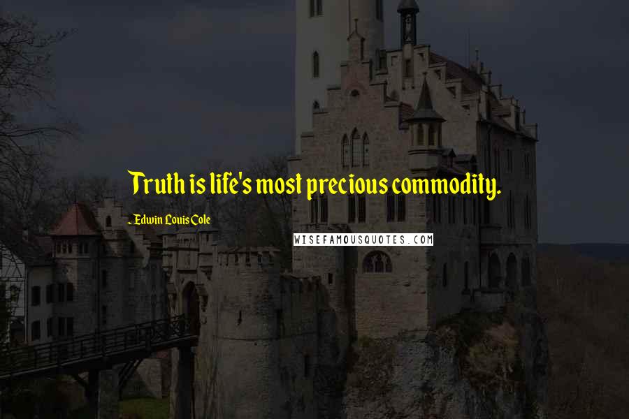 Edwin Louis Cole quotes: Truth is life's most precious commodity.