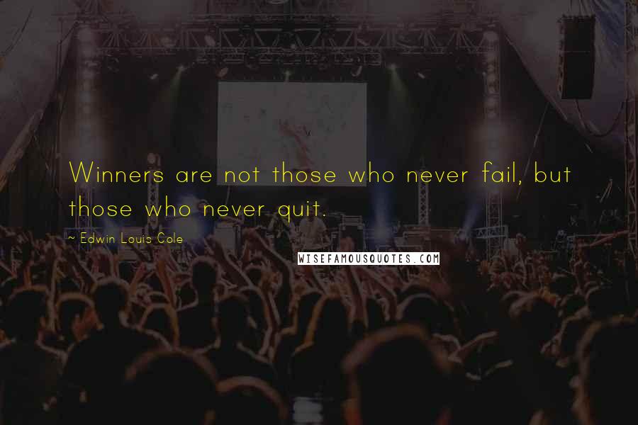 Edwin Louis Cole quotes: Winners are not those who never fail, but those who never quit.